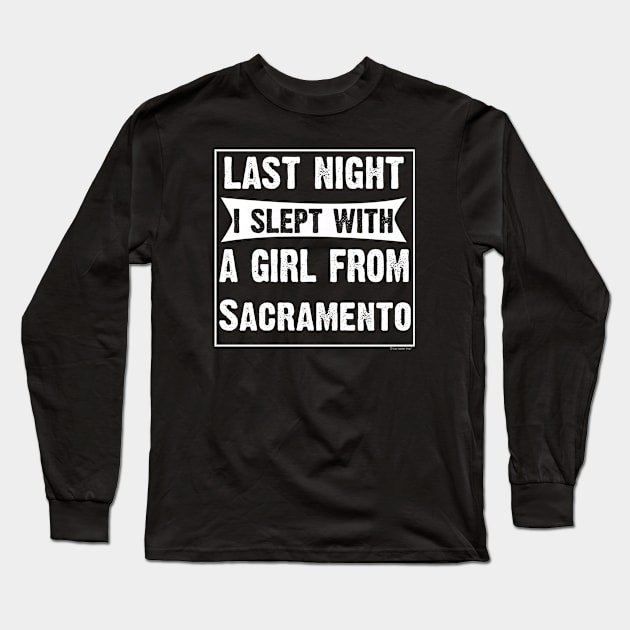 Last Night I Slept With Girl From Sacramento. Long Sleeve T-Shirt by CoolApparelShop